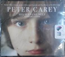 His Illegal Self written by Peter Carey performed by Greta Scacchi on CD (Abridged)